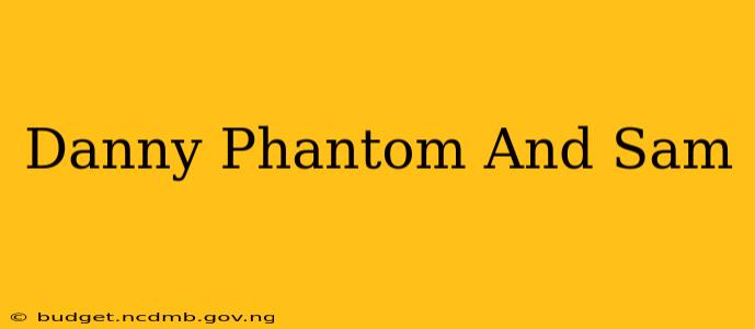 Danny Phantom And Sam