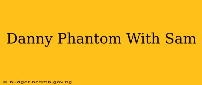 Danny Phantom With Sam