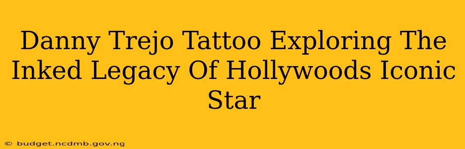 Danny Trejo Tattoo Exploring The Inked Legacy Of Hollywoods Iconic Star
