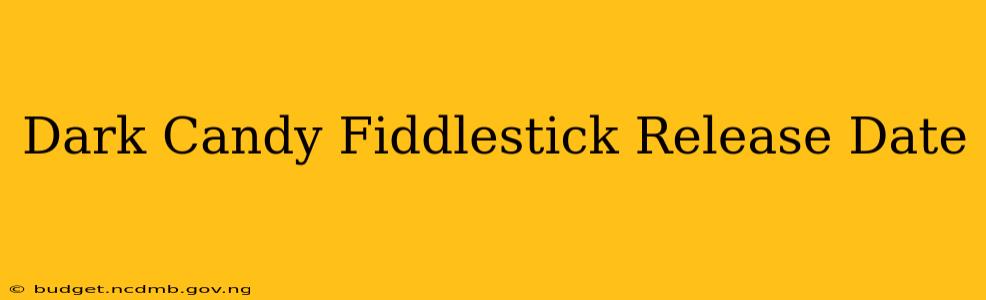 Dark Candy Fiddlestick Release Date