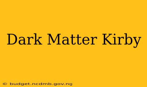 Dark Matter Kirby