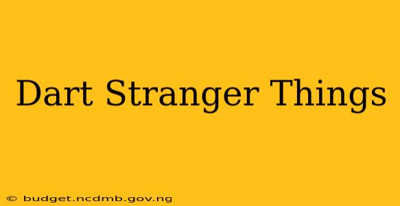 Dart Stranger Things