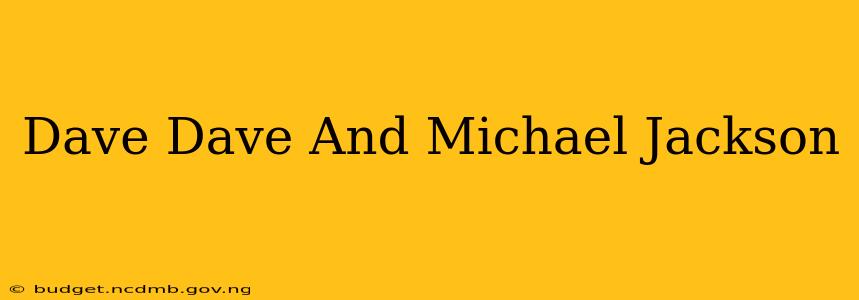Dave Dave And Michael Jackson