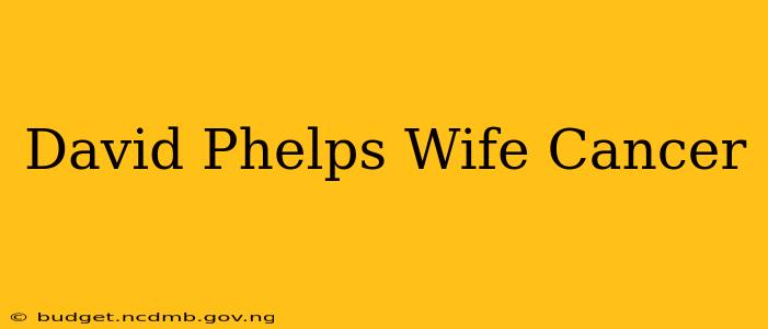 David Phelps Wife Cancer