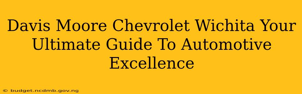 Davis Moore Chevrolet Wichita Your Ultimate Guide To Automotive Excellence