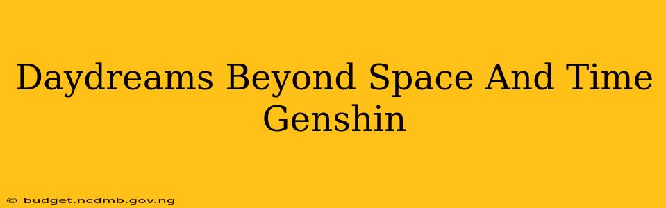 Daydreams Beyond Space And Time Genshin
