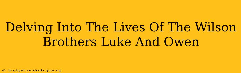 Delving Into The Lives Of The Wilson Brothers Luke And Owen