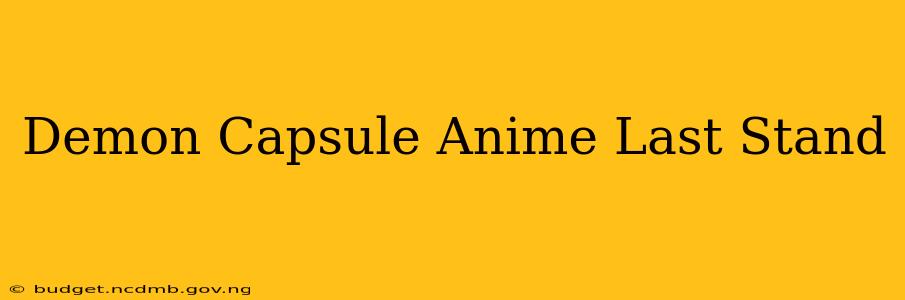 Demon Capsule Anime Last Stand