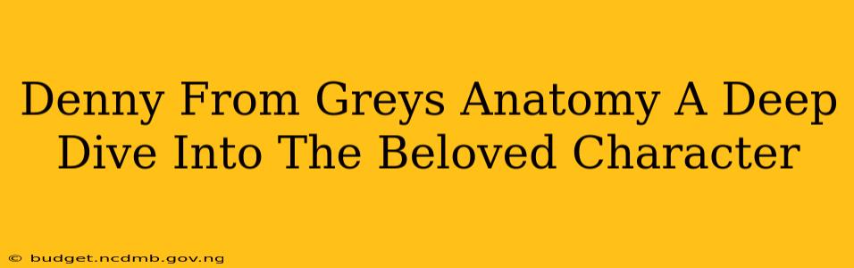 Denny From Greys Anatomy A Deep Dive Into The Beloved Character