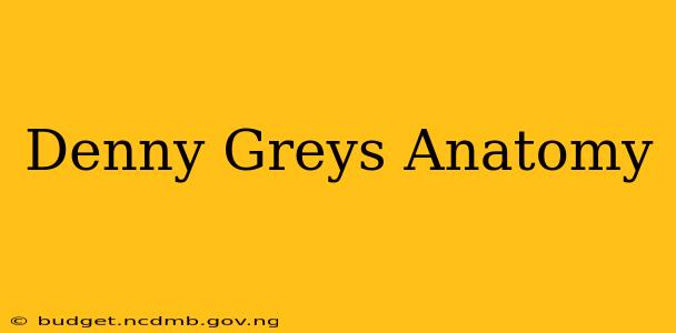 Denny Greys Anatomy