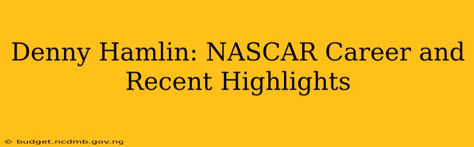 Denny Hamlin: NASCAR Career and Recent Highlights