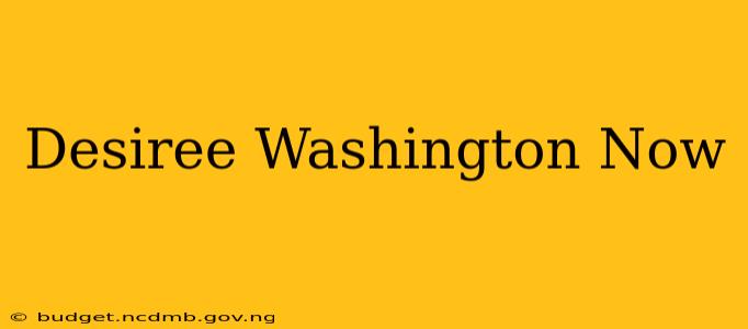 Desiree Washington Now