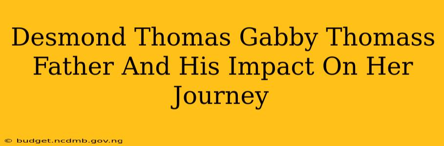 Desmond Thomas Gabby Thomass Father And His Impact On Her Journey