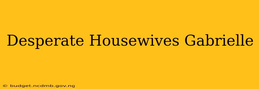 Desperate Housewives Gabrielle