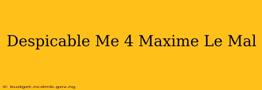 Despicable Me 4 Maxime Le Mal
