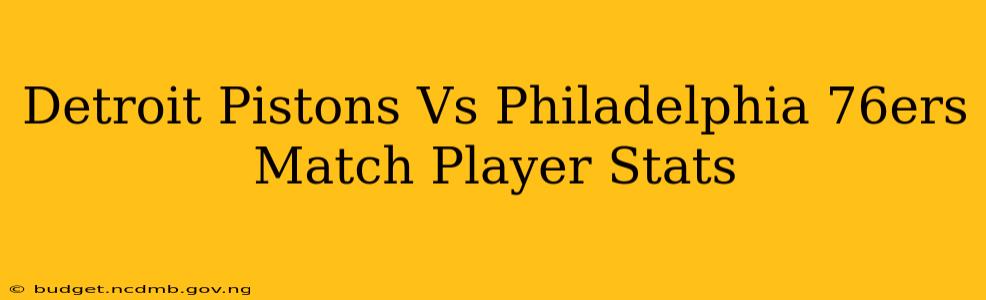 Detroit Pistons Vs Philadelphia 76ers Match Player Stats