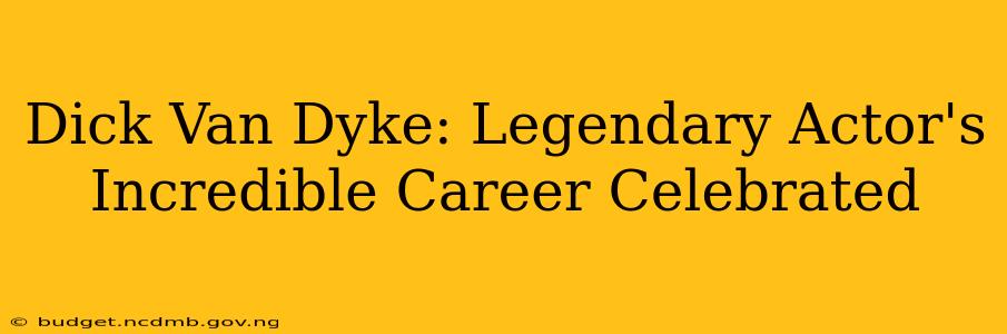 Dick Van Dyke: Legendary Actor's Incredible Career Celebrated