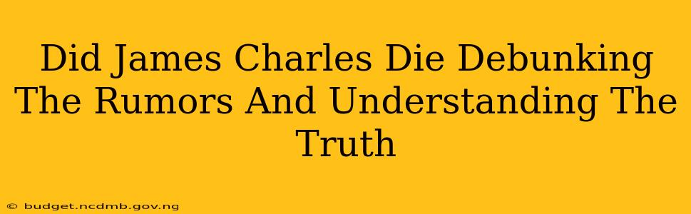 Did James Charles Die Debunking The Rumors And Understanding The Truth