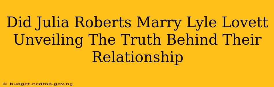 Did Julia Roberts Marry Lyle Lovett Unveiling The Truth Behind Their Relationship