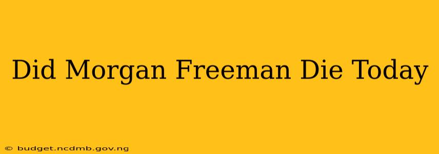 Did Morgan Freeman Die Today