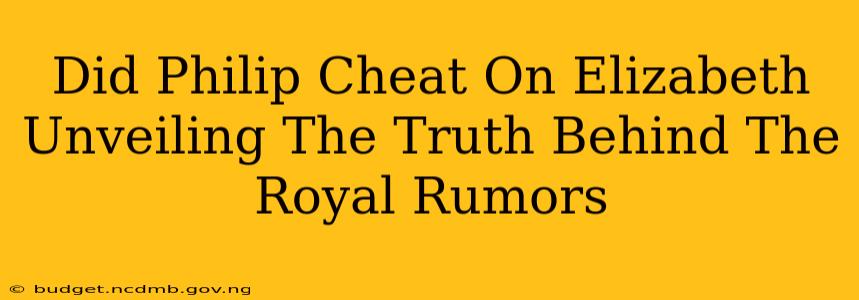 Did Philip Cheat On Elizabeth Unveiling The Truth Behind The Royal Rumors