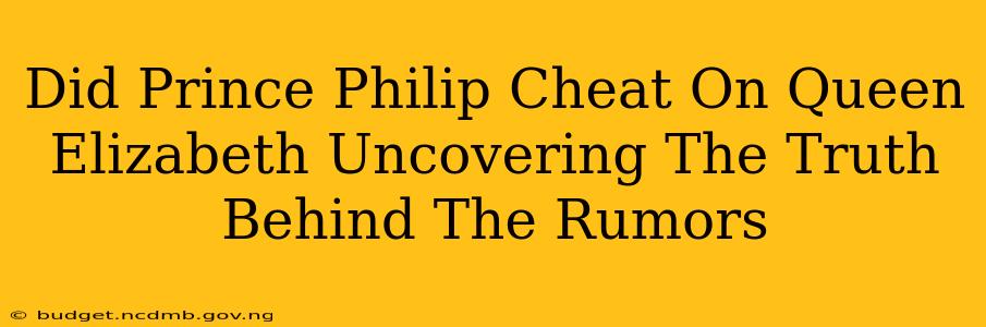Did Prince Philip Cheat On Queen Elizabeth Uncovering The Truth Behind The Rumors