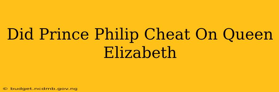 Did Prince Philip Cheat On Queen Elizabeth