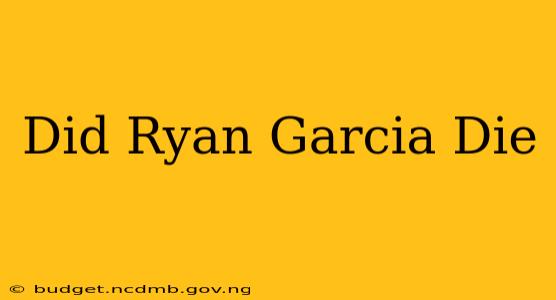 Did Ryan Garcia Die