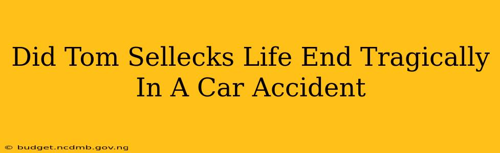Did Tom Sellecks Life End Tragically In A Car Accident