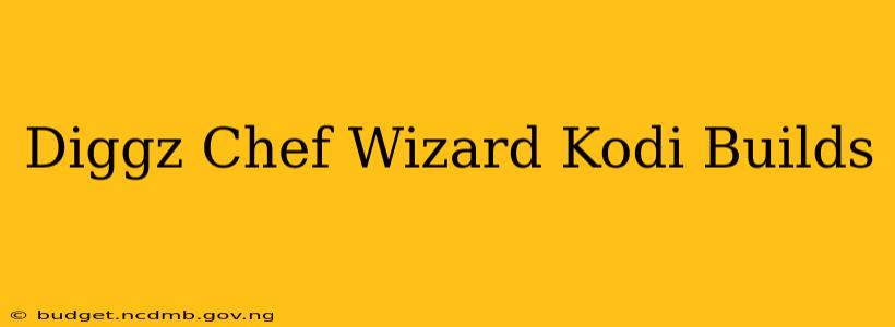 Diggz Chef Wizard Kodi Builds