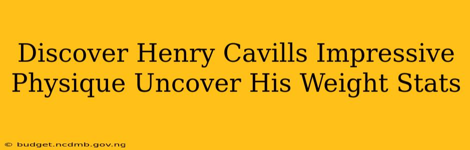 Discover Henry Cavills Impressive Physique Uncover His Weight Stats