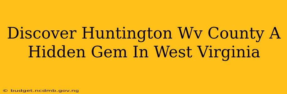 Discover Huntington Wv County A Hidden Gem In West Virginia