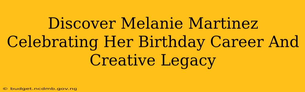 Discover Melanie Martinez Celebrating Her Birthday Career And Creative Legacy