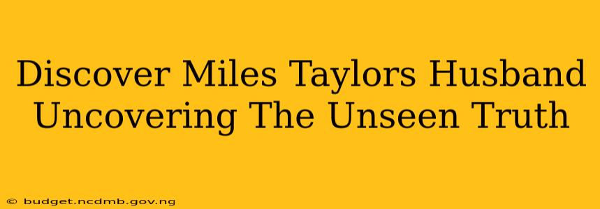 Discover Miles Taylors Husband Uncovering The Unseen Truth