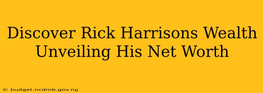 Discover Rick Harrisons Wealth Unveiling His Net Worth