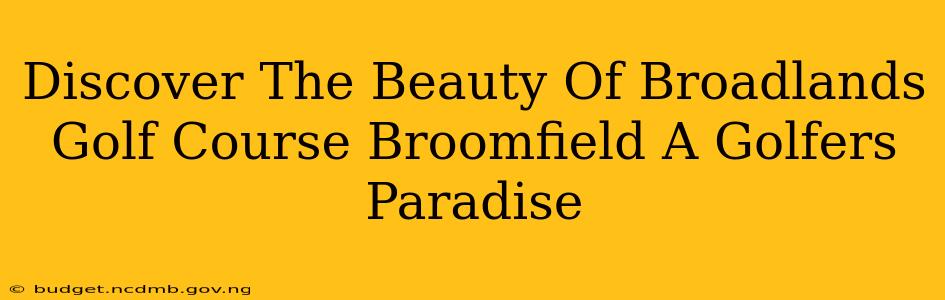 Discover The Beauty Of Broadlands Golf Course Broomfield A Golfers Paradise