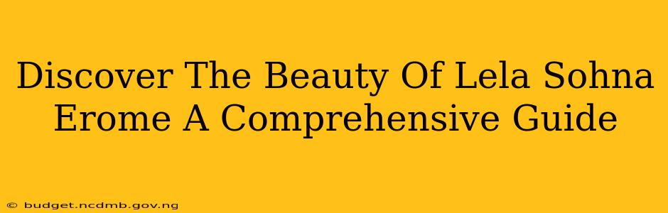 Discover The Beauty Of Lela Sohna Erome A Comprehensive Guide