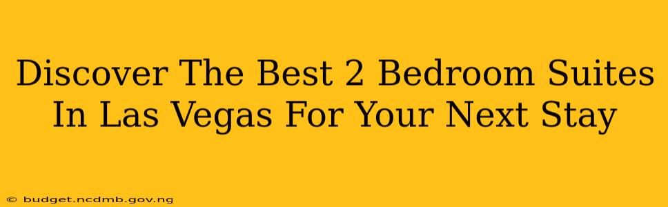 Discover The Best 2 Bedroom Suites In Las Vegas For Your Next Stay