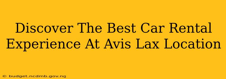 Discover The Best Car Rental Experience At Avis Lax Location