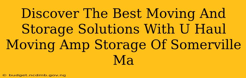Discover The Best Moving And Storage Solutions With U Haul Moving Amp Storage Of Somerville Ma