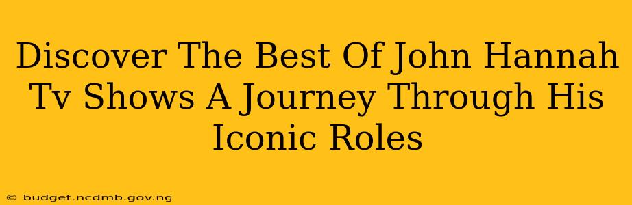 Discover The Best Of John Hannah Tv Shows A Journey Through His Iconic Roles