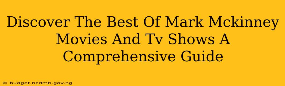 Discover The Best Of Mark Mckinney Movies And Tv Shows A Comprehensive Guide