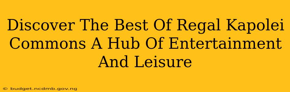 Discover The Best Of Regal Kapolei Commons A Hub Of Entertainment And Leisure