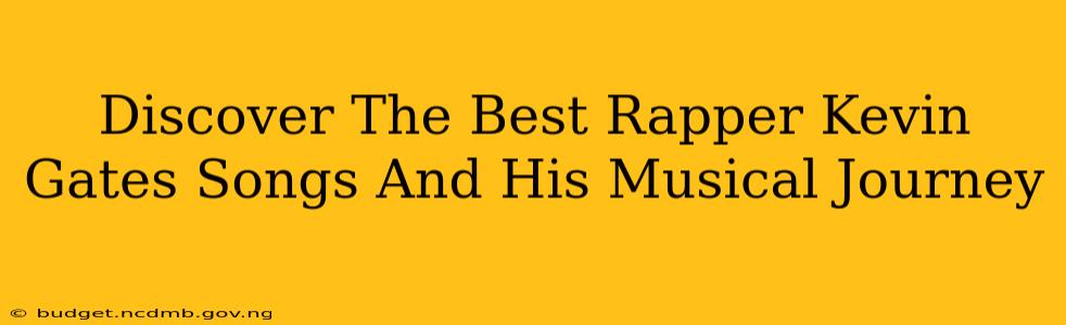 Discover The Best Rapper Kevin Gates Songs And His Musical Journey