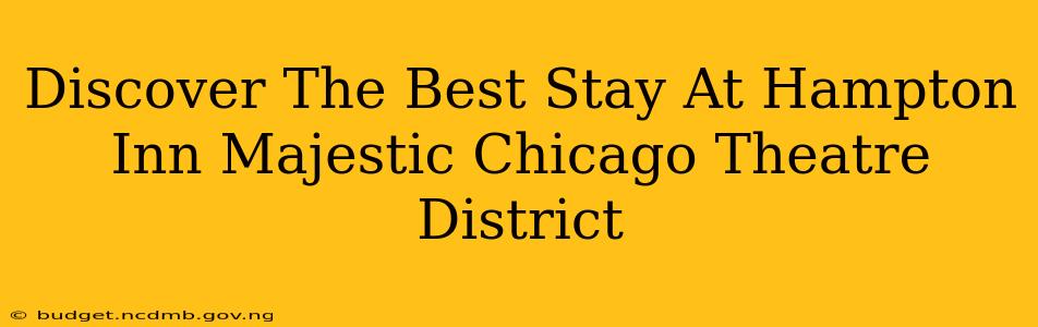 Discover The Best Stay At Hampton Inn Majestic Chicago Theatre District