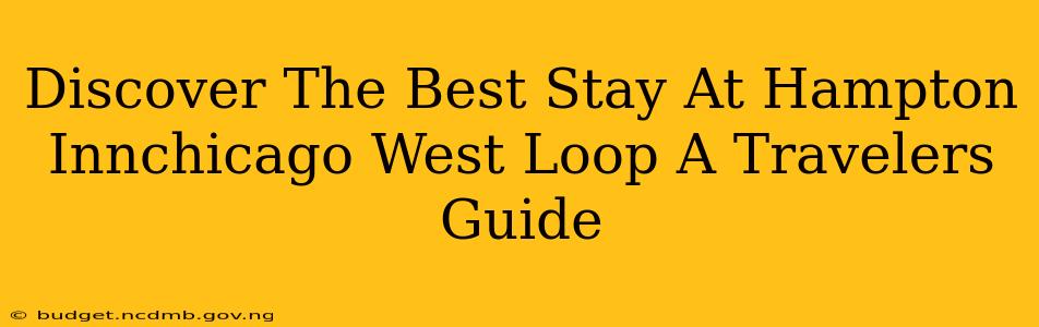 Discover The Best Stay At Hampton Innchicago West Loop A Travelers Guide