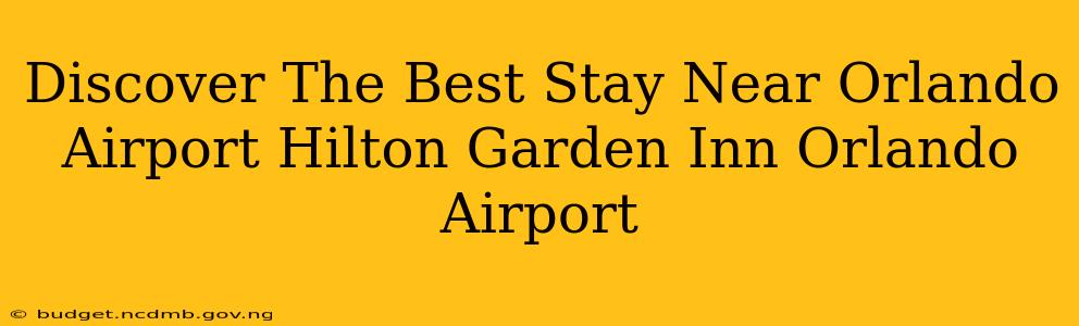 Discover The Best Stay Near Orlando Airport Hilton Garden Inn Orlando Airport
