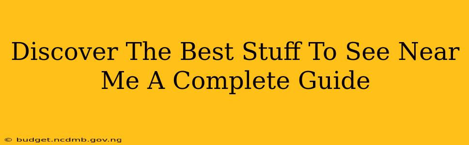Discover The Best Stuff To See Near Me A Complete Guide