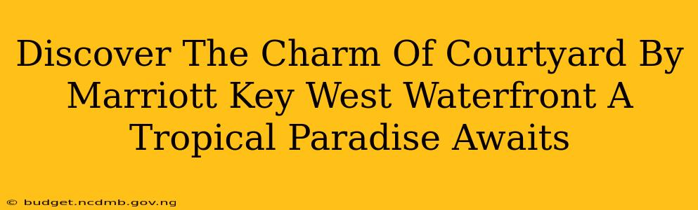 Discover The Charm Of Courtyard By Marriott Key West Waterfront A Tropical Paradise Awaits