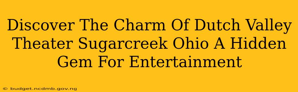 Discover The Charm Of Dutch Valley Theater Sugarcreek Ohio A Hidden Gem For Entertainment